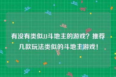 有没有类似JJ斗地主的游戏？推荐几款玩法类似的斗地主游戏！