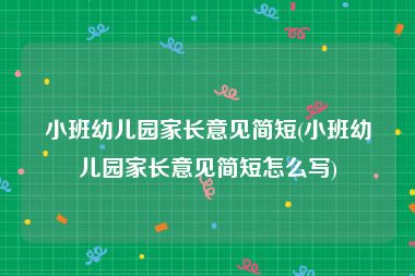 小班幼儿园家长意见简短(小班幼儿园家长意见简短怎么写)