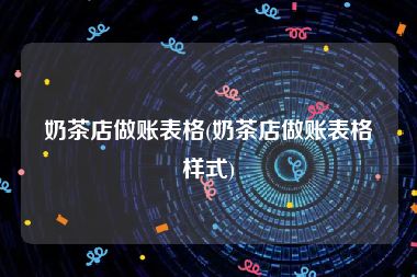 奶茶店做账表格(奶茶店做账表格样式)