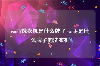 candy洗衣机是什么牌子 candy是什么牌子的洗衣机