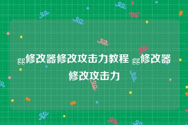 gg修改器修改攻击力教程 gg修改器修改攻击力