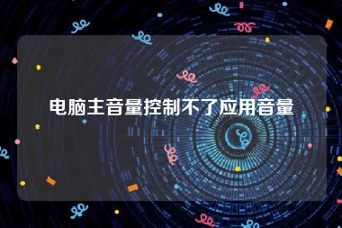 电脑主音量控制不了应用音量