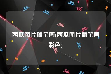 西瓜图片简笔画(西瓜图片简笔画彩色)