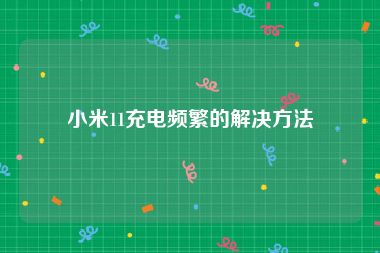 小米11充电频繁的解决方法