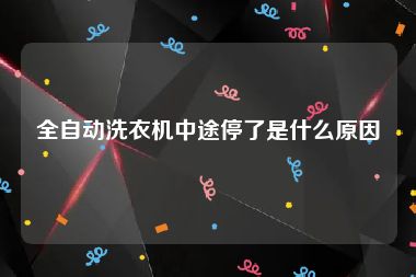 全自动洗衣机中途停了是什么原因