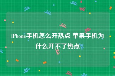 iPhone手机怎么开热点 苹果手机为什么开不了热点