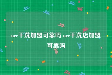 ucc干洗加盟可靠吗 ucc干洗店加盟可靠吗