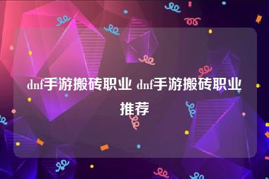 dnf手游搬砖职业 dnf手游搬砖职业推荐