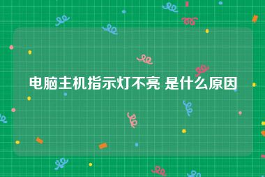 电脑主机指示灯不亮 是什么原因