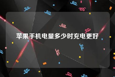 苹果手机电量多少时充电更好