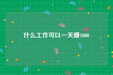 什么工作可以一天赚1000