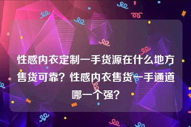 性感内衣定制一手货源在什么地方售货可靠？性感内衣售货一手通道哪一个强？