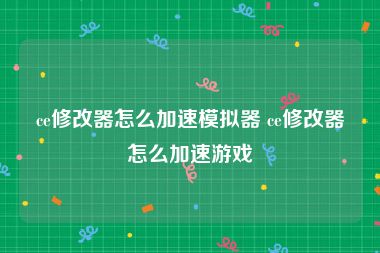 ce修改器怎么加速模拟器 ce修改器怎么加速游戏