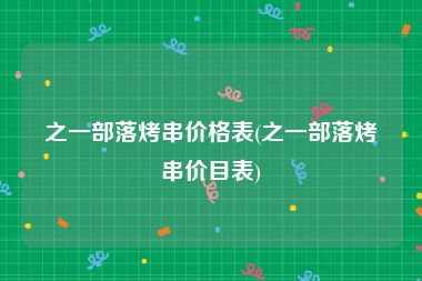 之一部落烤串价格表(之一部落烤串价目表)
