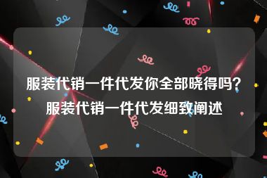 服装代销一件代发你全部晓得吗？服装代销一件代发细致阐述