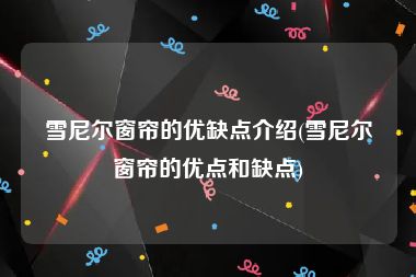 雪尼尔窗帘的优缺点介绍(雪尼尔窗帘的优点和缺点)