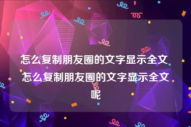 怎么复制朋友圈的文字显示全文 怎么复制朋友圈的文字显示全文呢