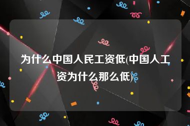 为什么中国人民工资低(中国人工资为什么那么低)