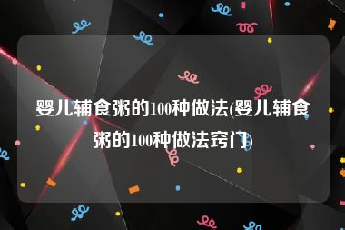 婴儿辅食粥的100种做法(婴儿辅食粥的100种做法窍门)