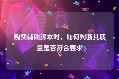 购买辅助脚本时，如何判断其质量是否符合要求