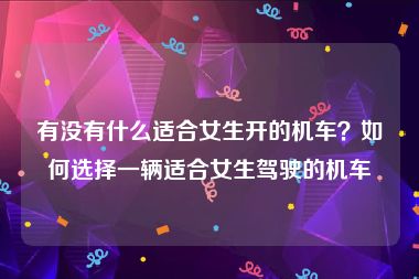 有没有什么适合女生开的机车？如何选择一辆适合女生驾驶的机车
