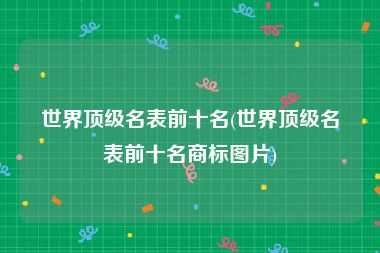 世界顶级名表前十名(世界顶级名表前十名商标图片)
