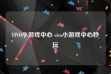 VIVO小游戏中心 vivo小游戏中心秒玩