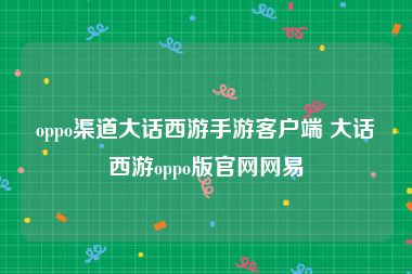 oppo渠道大话西游手游客户端 大话西游oppo版官网网易