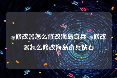 gg修改器怎么修改海岛奇兵 gg修改器怎么修改海岛奇兵钻石