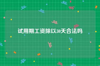 试用期工资除以30天合法吗
