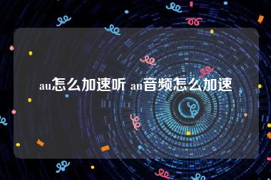 au怎么加速听 au音频怎么加速