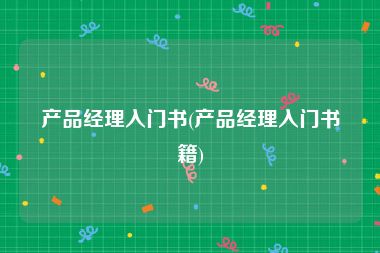 产品经理入门书(产品经理入门书籍)
