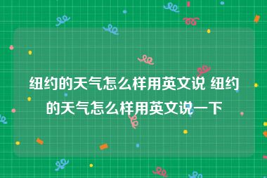 纽约的天气怎么样用英文说 纽约的天气怎么样用英文说一下