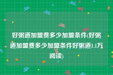 好粥道加盟费多少加盟条件(好粥道加盟费多少加盟条件好粥道1.1万阅读)
