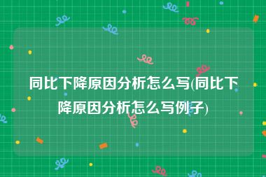 同比下降原因分析怎么写(同比下降原因分析怎么写例子)
