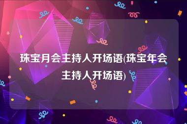 珠宝月会主持人开场语(珠宝年会主持人开场语)