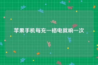 苹果手机每充一格电就响一次