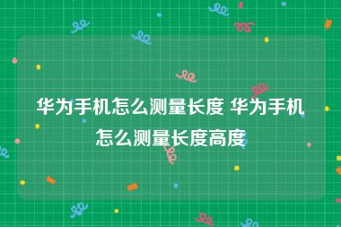 华为手机怎么测量长度 华为手机怎么测量长度高度
