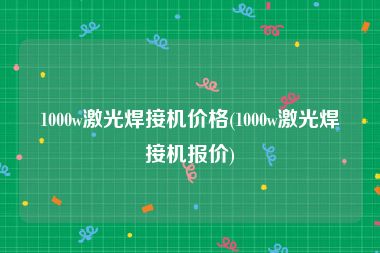 1000w激光焊接机价格(1000w激光焊接机报价)