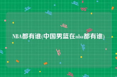NBA都有谁(中国男篮在nba都有谁)