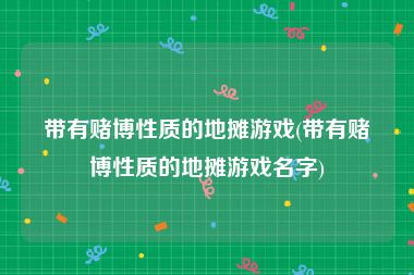 带有赌博性质的地摊游戏(带有赌博性质的地摊游戏名字)