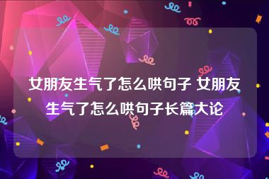 女朋友生气了怎么哄句子 女朋友生气了怎么哄句子长篇大论