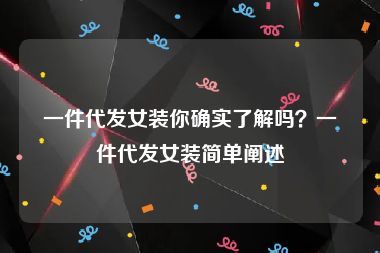 一件代发女装你确实了解吗？一件代发女装简单阐述