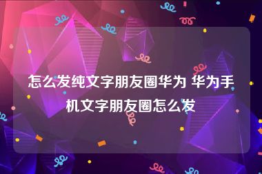 怎么发纯文字朋友圈华为 华为手机文字朋友圈怎么发