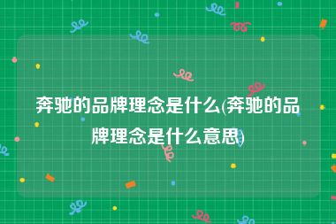 奔驰的品牌理念是什么(奔驰的品牌理念是什么意思)