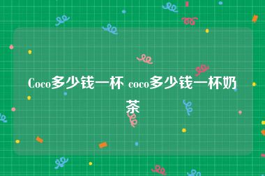 Coco多少钱一杯 coco多少钱一杯奶茶