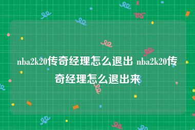 nba2k20传奇经理怎么退出 nba2k20传奇经理怎么退出来