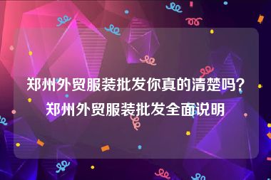 郑州外贸服装批发你真的清楚吗？郑州外贸服装批发全面说明