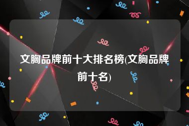 文胸品牌前十大排名榜(文胸品牌前十名)
