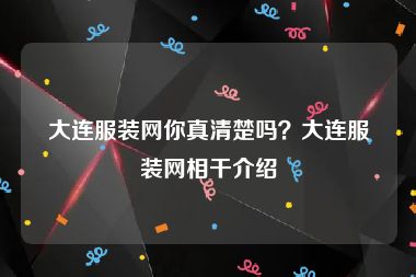 大连服装网你真清楚吗？大连服装网相干介绍